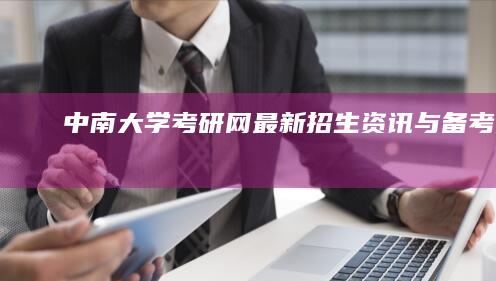 中南大学考研网：最新招生资讯与备考指南